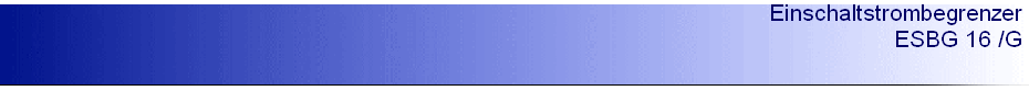 Einschaltstrombegrenzer 
 ESBG 16 /G