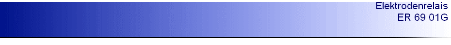 Elektrodenrelais 
 ER 69 01G